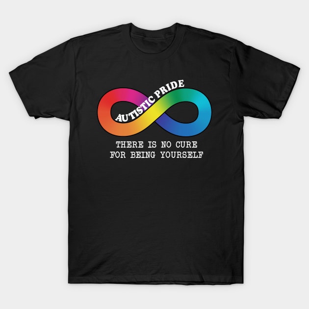 Autistic Pride There Is No Cure For Being Yourself T-Shirt by mia_me